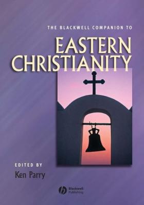 The Blackwell Companion to Eastern Christianity - Группа авторов 
