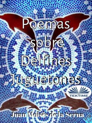 Poemas Sobre Delfines Juguetones - Juan Moisés De La Serna 