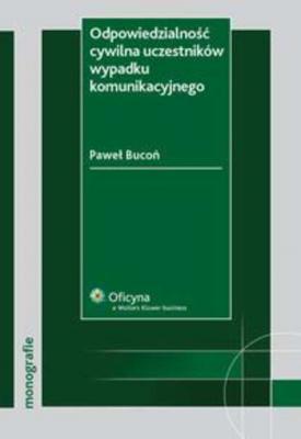 Odpowiedzialność cywilna uczestników wypadku komunikacyjnego - Paweł Bucoń Monografie