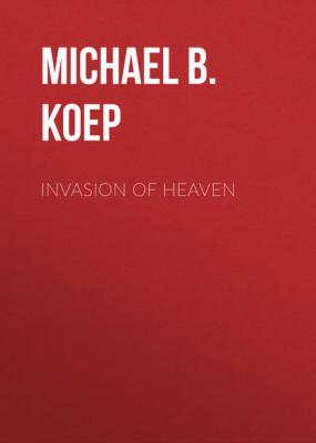Invasion of Heaven - Michael B. Koep 