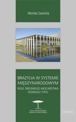 Brazylia w systemie międzynarodowym. Role średniego mocarstwa nowego typu - Monika Sawicka 