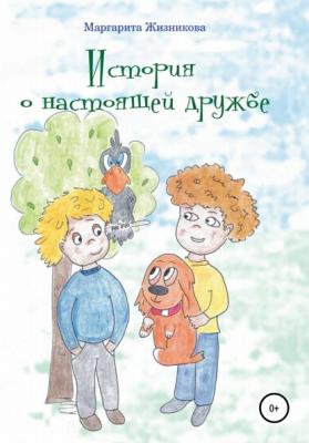 История о настоящей дружбе - Маргарита Андреевна Жизникова 