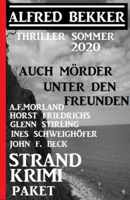 Strand Krimi Paket: Auch Mörder unter den Freunden - Thriller Sommer 2020 - A. F. Morland 