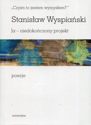 Czyim to jestem wymysłem Ja niedokończony projekt poezje - Stanisław Wyspiański Seria POEZJE
