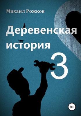 Деревенская история 3 - Михаил Павлович Рожков 