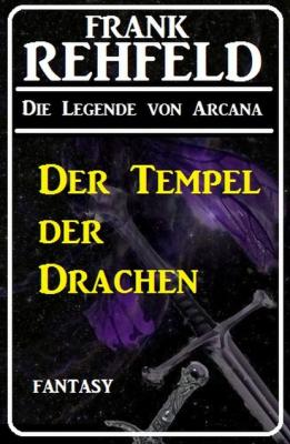 Der Tempel der Drachen - Frank Rehfeld Die Legende von Arcana