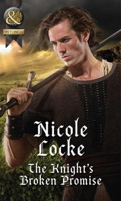 The Knight's Broken Promise - Nicole Locke Mills & Boon Historical