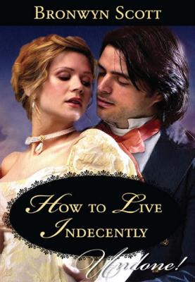 How to Live Indecently - Bronwyn Scott Mills & Boon Historical Undone