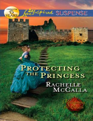 Protecting the Princess - Rachelle  McCalla Mills & Boon Love Inspired Suspense