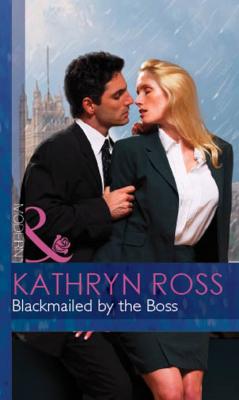 Blackmailed By The Boss - Kathryn Ross Mills & Boon Modern