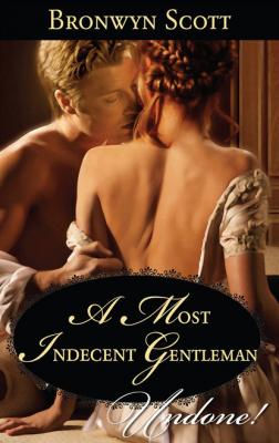 A Most Indecent Gentleman - Bronwyn Scott Mills & Boon Historical Undone