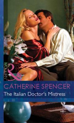 The Italian Doctor's Mistress - Catherine Spencer Mills & Boon Modern