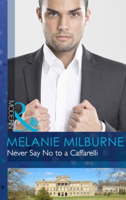 Never Say No to a Caffarelli - Melanie Milburne Mills & Boon Modern