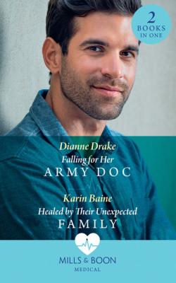 Falling For Her Army Doc / Healed By Their Unexpected Family - Dianne Drake Mills & Boon Medical