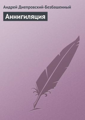 Аннигиляция - Андрей Днепровский-Безбашенный 