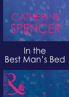 In The Best Man's Bed - Catherine Spencer Mills & Boon Modern