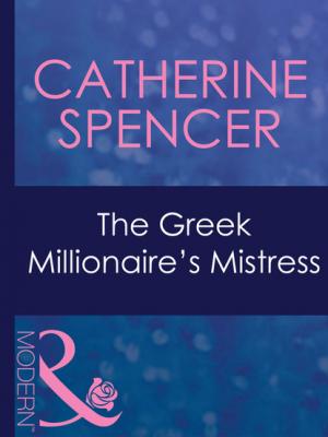 The Greek Millionaire's Mistress - Catherine Spencer Mills & Boon Modern