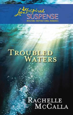 Troubled Waters - Rachelle  McCalla Mills & Boon Love Inspired