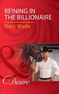 Reining In The Billionaire - Dani Wade Mills & Boon Desire