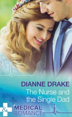 The Nurse And The Single Dad - Dianne Drake Mills & Boon Medical