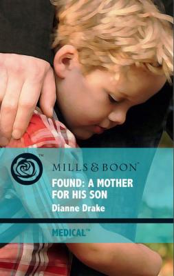 Found: A Mother for His Son - Dianne Drake Mills & Boon Medical