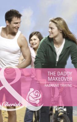 The Daddy Makeover - RaeAnne Thayne Mills & Boon Cherish