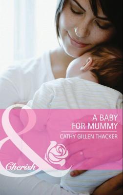 A Baby for Mummy - Cathy Gillen Thacker Mills & Boon Cherish