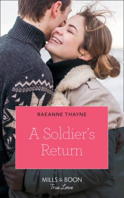A Soldier's Return - RaeAnne Thayne Mills & Boon True Love