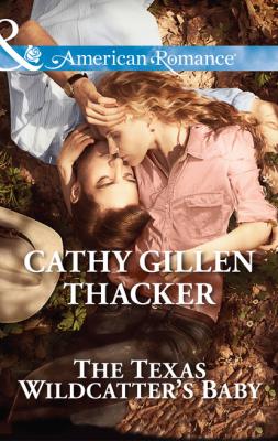 The Texas Wildcatter's Baby - Cathy Gillen Thacker Mills & Boon American Romance