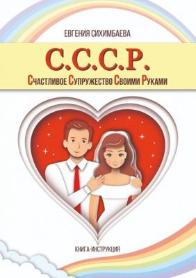 С.С.С.Р. Счастливое Супружество Своими Руками - Евгения Сихимбаева 