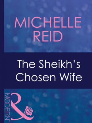 The Sheikh's Chosen Wife - Michelle Reid Mills & Boon Modern