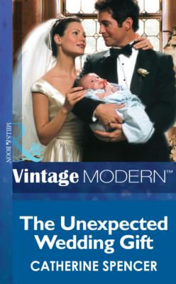 The Unexpected Wedding Gift - Catherine Spencer Mills & Boon Modern