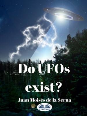 Do UFOs Exist? - Juan Moisés De La Serna 