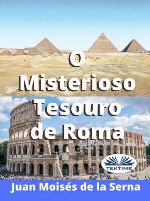 O Misterioso Tesouro De Roma - Juan Moisés De La Serna 