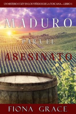 Maduro para el asesinato - Фиона Грейс Un misterio cozy en los viñedos de la Toscana