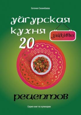 Уйгурская кухня: 20 знаковых рецептов - Евгения Сихимбаева 