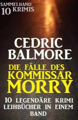 Die Fälle des Kommissar Morry - 10 legendäre Krimi Leihbücher in einem Band - Cedric Balmore 