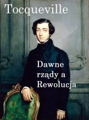 Dawne rządy a Rewolucja - Alexis de Tocqueville 