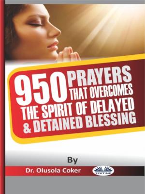 950 Prayers That Overcome The Spirit Of Delayed And Detained Blessings - Dr. Olusola Coker 