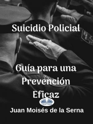 Suicidio Policial: Guía Para Una Prevención Eficaz - Juan Moisés De La Serna 