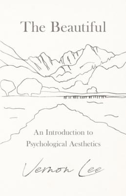The Beautiful - An Introduction to Psychological Aesthetics - Vernon  Lee 