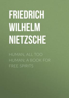 Human, All Too Human: A Book for Free Spirits - Friedrich Wilhelm Nietzsche 