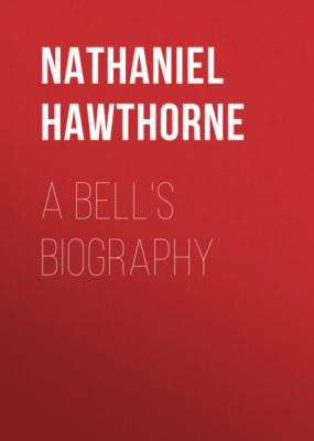 A Bell's Biography - Nathaniel Hawthorne 