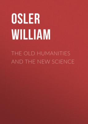 The Old Humanities and the New Science - Osler William 