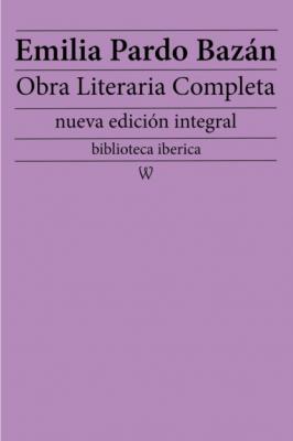 Emilia Pardo Bazán: Obra literaria completa - Emilia Pardo Bazán biblioteca iberica