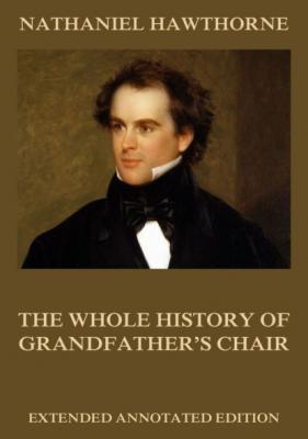 The Whole History Of Grandfather's Chair - Nathaniel Hawthorne 
