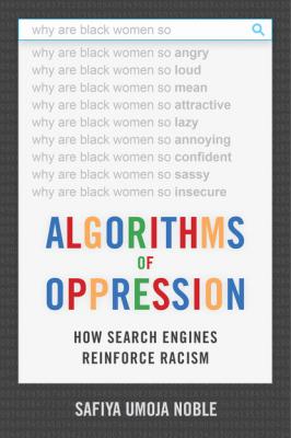 Algorithms of Oppression - Safiya Umoja Noble 