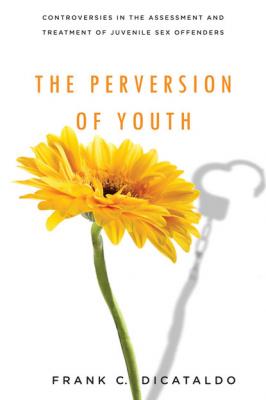 The Perversion of Youth - Frank C. DiCataldo Psychology and Crime