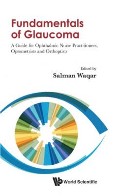 Fundamentals Of Glaucoma: A Guide For Ophthalmic Nurse Practitioners, Optometrists And Orthoptists - Группа авторов 