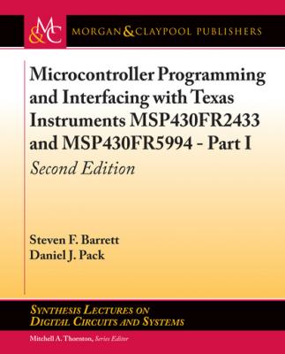 Microcontroller Programming and Interfacing with Texas Instruments MSP430FR2433 and MSP430FR5994 – Part I - Steven F. Barrett Synthesis Lectures on Digital Circuits and Systems